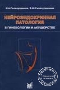 Нейроэндокринная патология в гинекологии и акушерстве, Гилязутдинов И.А., Гилязутдинова З.Ш., 2006 г. 