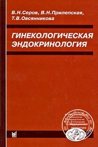 Гинекологическая эндокринология, В.Н. Серов, В.Н. Прилепская, Т.В. Овсянникова, 2004 г.