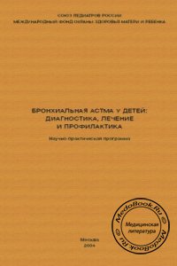 Бронхиальная астма у детей: диагностика, лечение и профилактика, Баранов А.А., Балаболкин И.И., 2004 г.