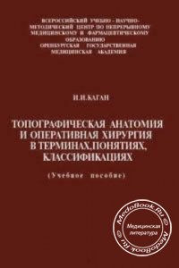 Топографическая анатомия и оперативная хирургия в терминах, классификациях и понятиях, Каган И.И., 1997 г. 