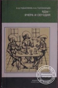 Яды - вчера и сегодня: Очерки по истории ядов, Гадаскина И.Д., Толоконцев Н.А., 1988 г.