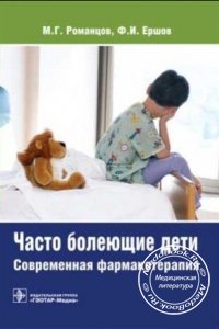 Часто болеющие дети: Современная фармакотерапия, Романцов М.Г., Ершов Ф.И., 2006 г.
