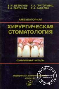 Амбулаторная хирургическая стоматология: Современные методы, В.М. Безруков, Л.А. Григорьянц, Е.А. Рабухина, 2005 г.