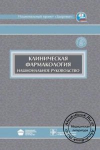 Клиническая фармакология: Национальное руководство, Ю.Б. Белоусова, В.Г. Кукеса, В.К. Лепахина, 2009 г.